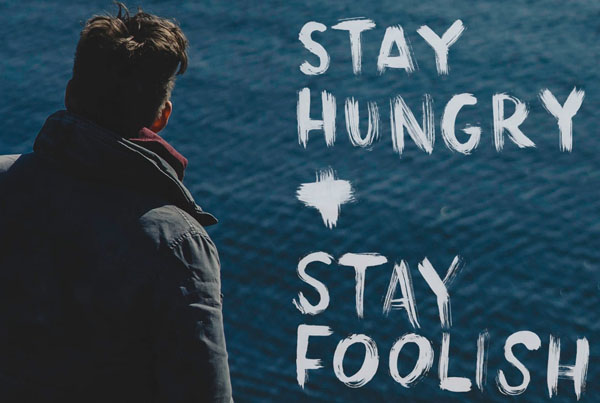 stay hungry + stay foolish