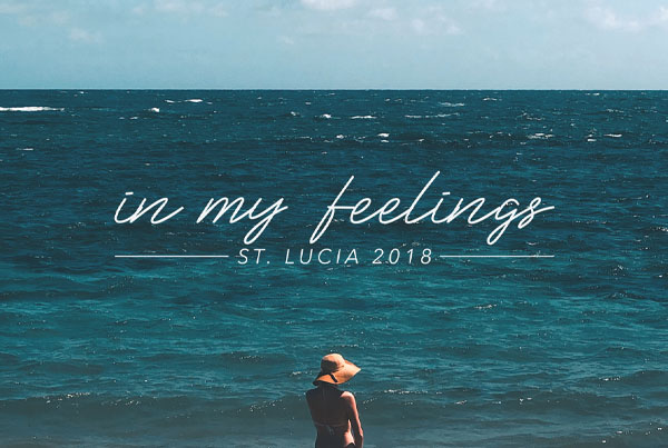 IN MY FEELINGS // St. Lucia 2018