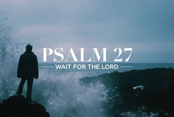 Psalm 27 | Wait for the Lord
